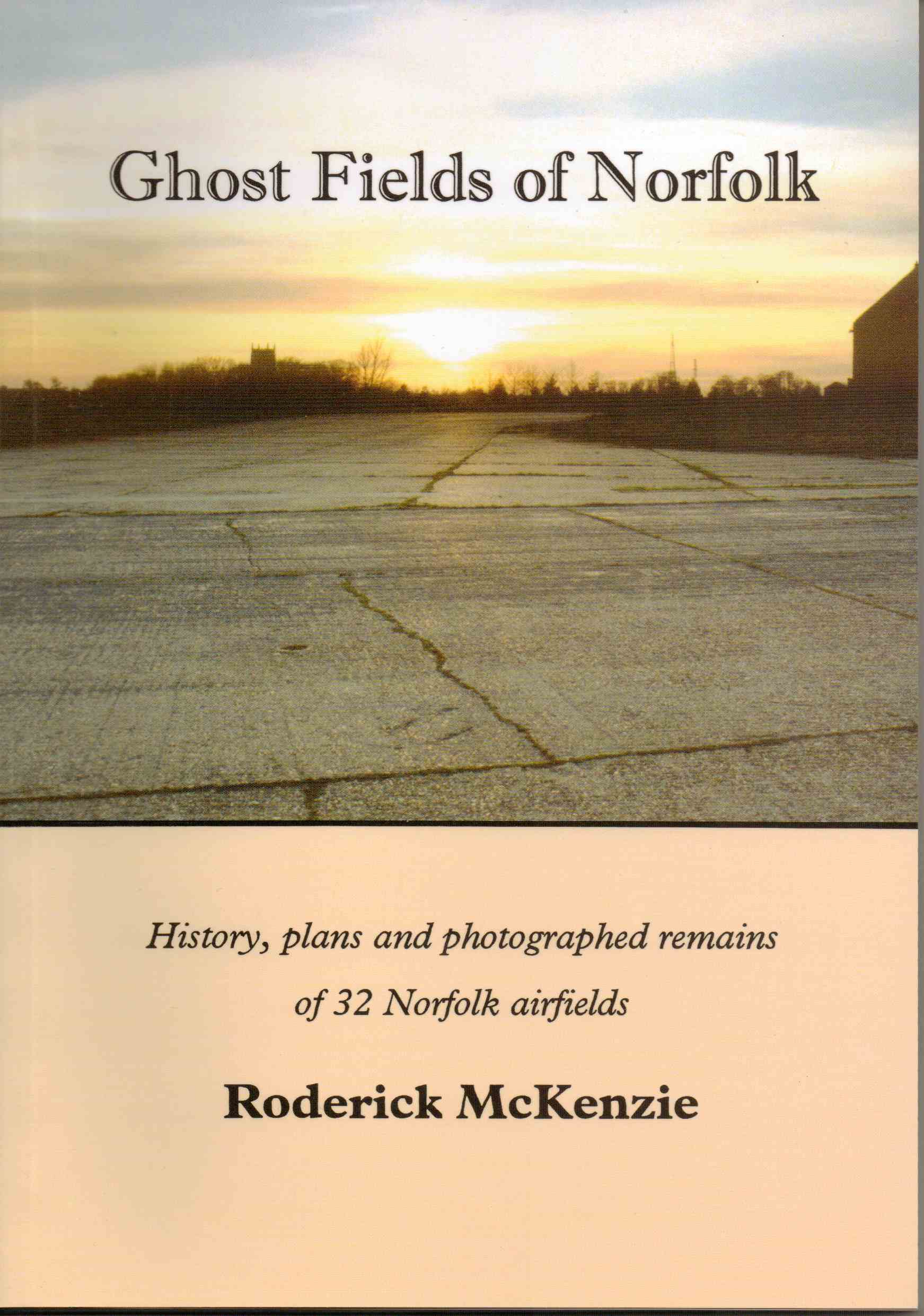 Image for Ghost Fields of Norfolk History, plans and photographed remains of 32 Norfolk airfields