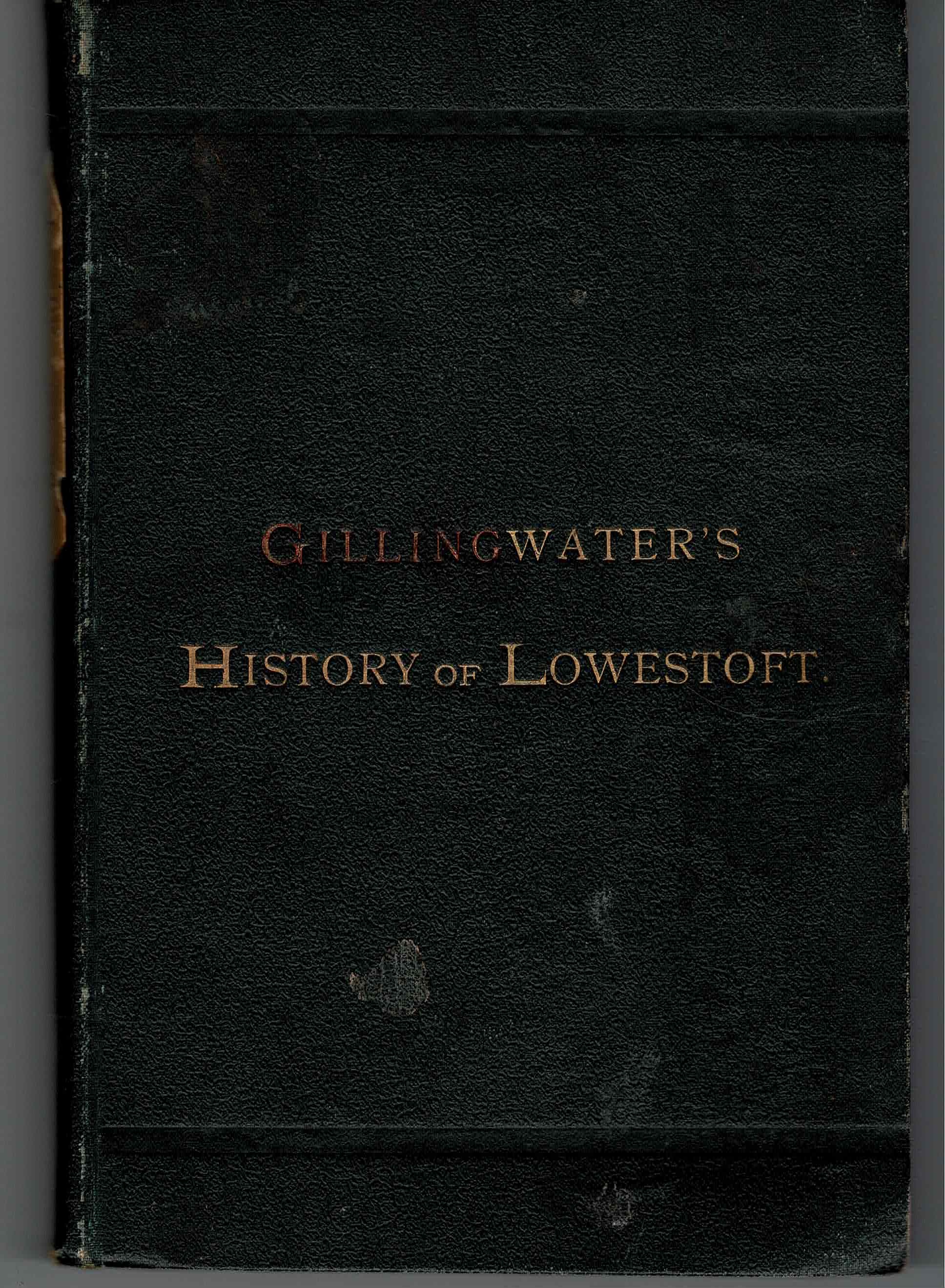 Image for Gillingwater's History of Lowestoft, re-written and arranged in modern style, with additions by various authors, and brought up to date.