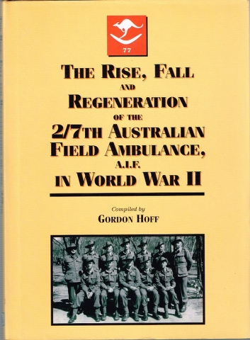 Image for The Rise, Fall and Regeneration of the 2/7th Australian Field Ambulance, A.I.F. in World War II