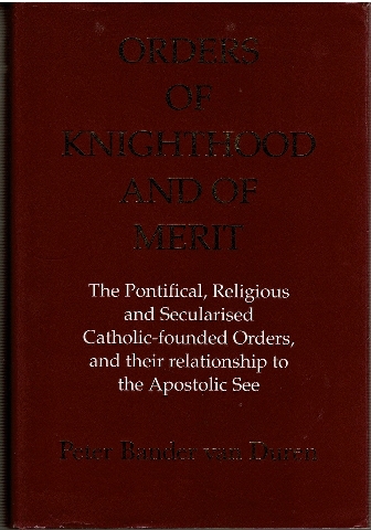Image for Orders of Knighthood and of Merit: The Pontifical, Religious and Secularised Catholic-founded Orders and their Relationship to the Apostolic See