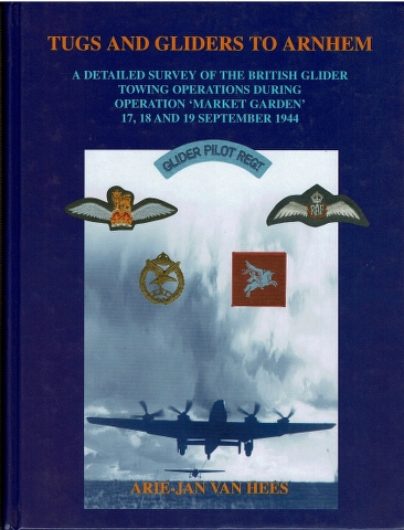 Image for Tugs and Gliders to Arnhem: A Detailed Survey of the British Glider Towing Operations during Operation Market Garden 17, 18 and 19 September 1944