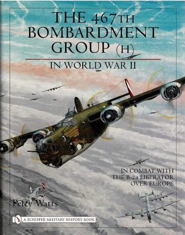 The 467th Bombardment Group (H) in World War II: In Combat with the B-24 Liberator over Europe Image for The 467th Bombardment Group (H) in World War II: In Combat with the B-24 Liberator over Europe