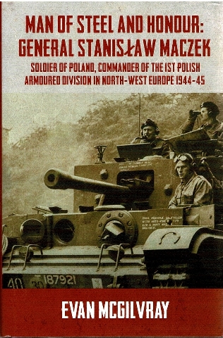 Image for Man of Steel and Honour: General Stanislaw Maczek: Soldier of Poland, Commander of the 1st Polish Armoured Division in North-West Europe 1944-45