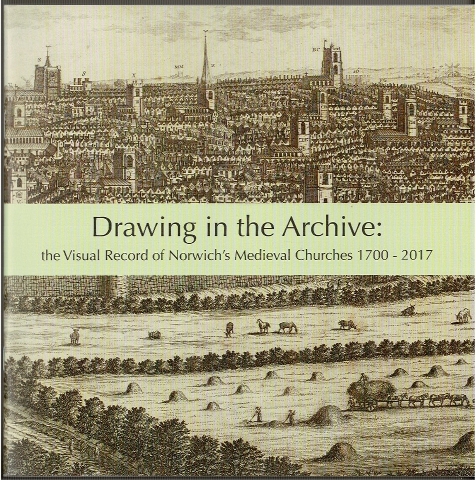 Image for Drawing in the Archive: the Visual Record of Norwich's Medieval Churches 1700-2017