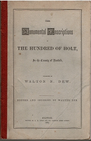 Image for The Monumental Inscriptions of The Hundred of Holt, in the County of Norfolk, collected by Walton N. Dew.