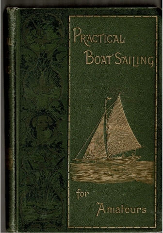 Image for Practical Boat Sailing for Amateurs: Containing particulars of the most suitable sailing boats and yachts for amateurs, and instructions for their proper handling, &c.