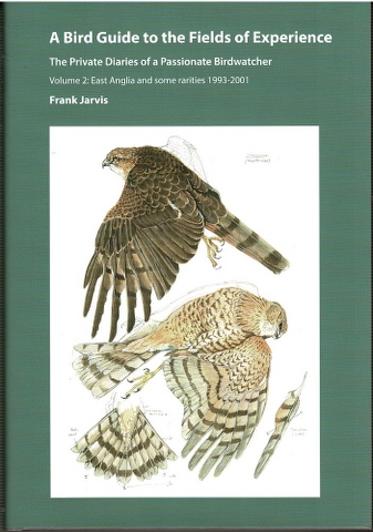 A Bird Guide to the Fields of Experience: Private Diaries of a Passionate Birdwatcher. Volume 2: East Anglia and some rarities 1993-2001 Image for A Bird Guide to the Fields of Experience: Private Diaries of a Passionate Birdwatcher. Volume 2: East Anglia and some rarities 1993-2001