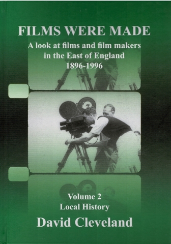 Image for Films Were Made: A look at films and film makers in the East of England 1896-1996: Volume 2 Local History