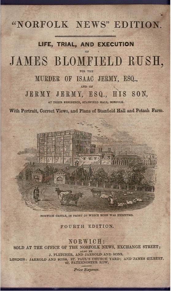 Image for "Norfolk News" Edition. Life, Trial and Execution of James Blomfield Rush, for the Murder of Isaac Jermy, Esq., and of Jermy Jermy, Esq., His Son., at their Residence, Stanfield Hall, Norfolk.