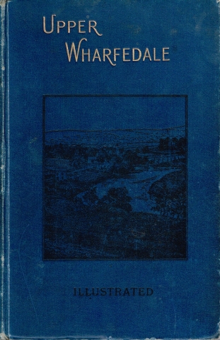 Image for Upper Wharfedale. Being a Complete Account of the History, Antiquities and Scenery of the Picturesque Valley of the Wharfe, from Otley to Langstrothdale.