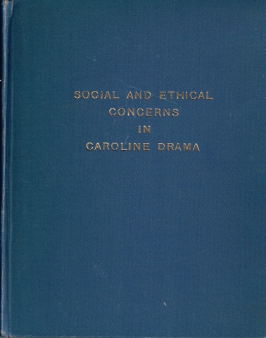 Image for Social and Ethical Concerns in Caroline Drama Submitted in partial fulfilment of the requirements for the degree of Doctor of Philosohpy in the University of Birmingham.