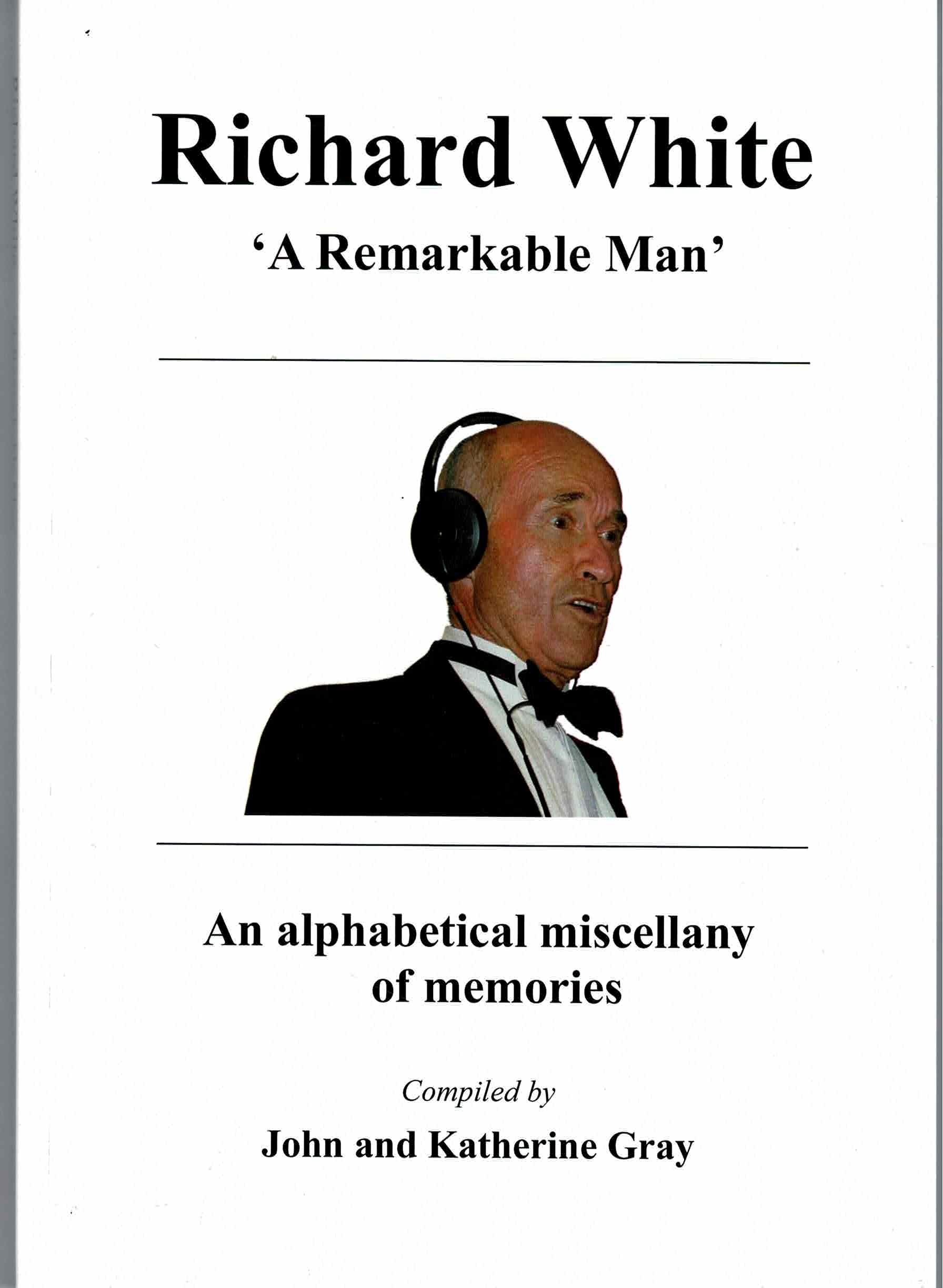 Richard White 'A Remarkable Man' An alphabetical miscellany of memories